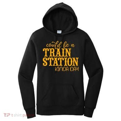 Could Be A Train Station Kinda Day Gift Women's Hoodie