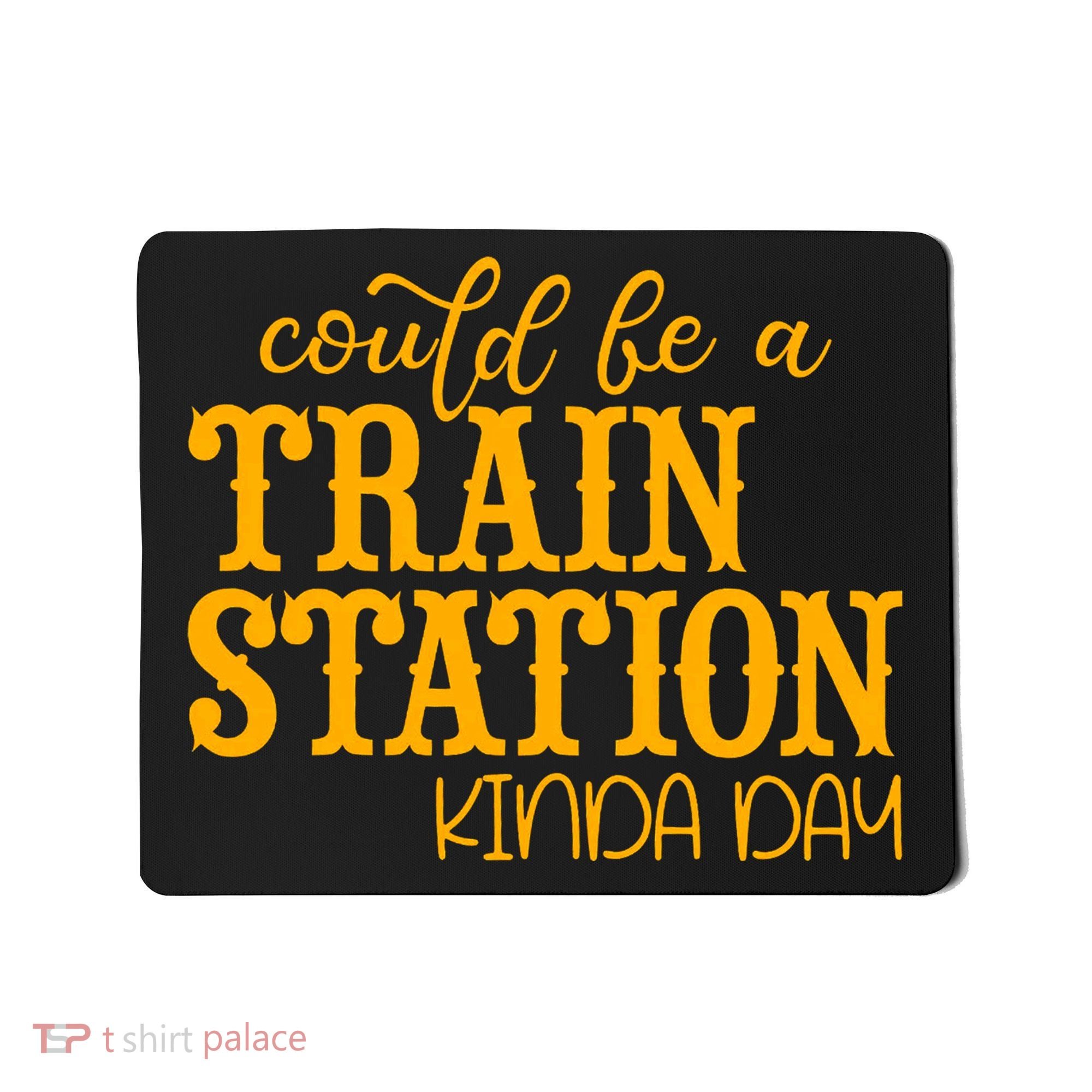 Could Be A Train Station Kinda Day Gift Mousepad
