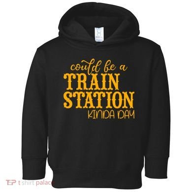 Could Be A Train Station Kinda Day Gift Toddler Hoodie