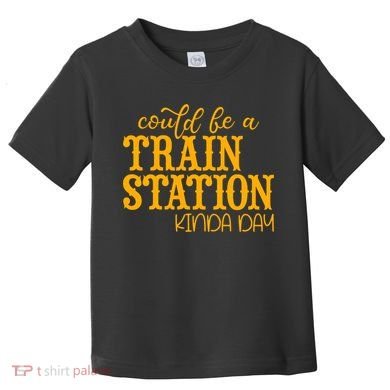 Could Be A Train Station Kinda Day Gift Toddler T-Shirt