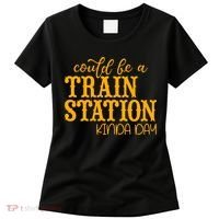 Could Be A Train Station Kinda Day Gift Women's T-Shirt thumb 0