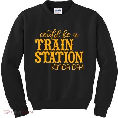 Could Be A Train Station Kinda Day Gift Kids Sweatshirt
