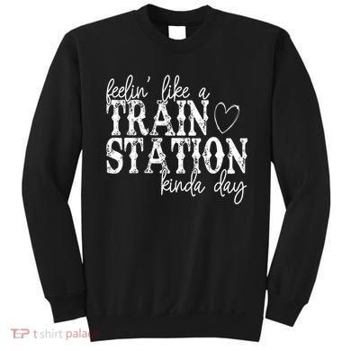 Could Be A Train Station Kinda Day Sweatshirt