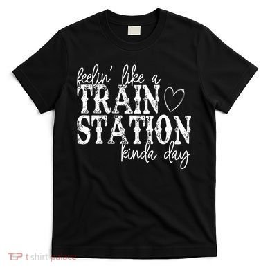Could Be A Train Station Kinda Day T-Shirt