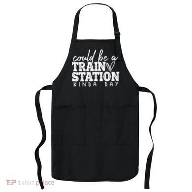 Could Be A Train Station Kinda Day Apron