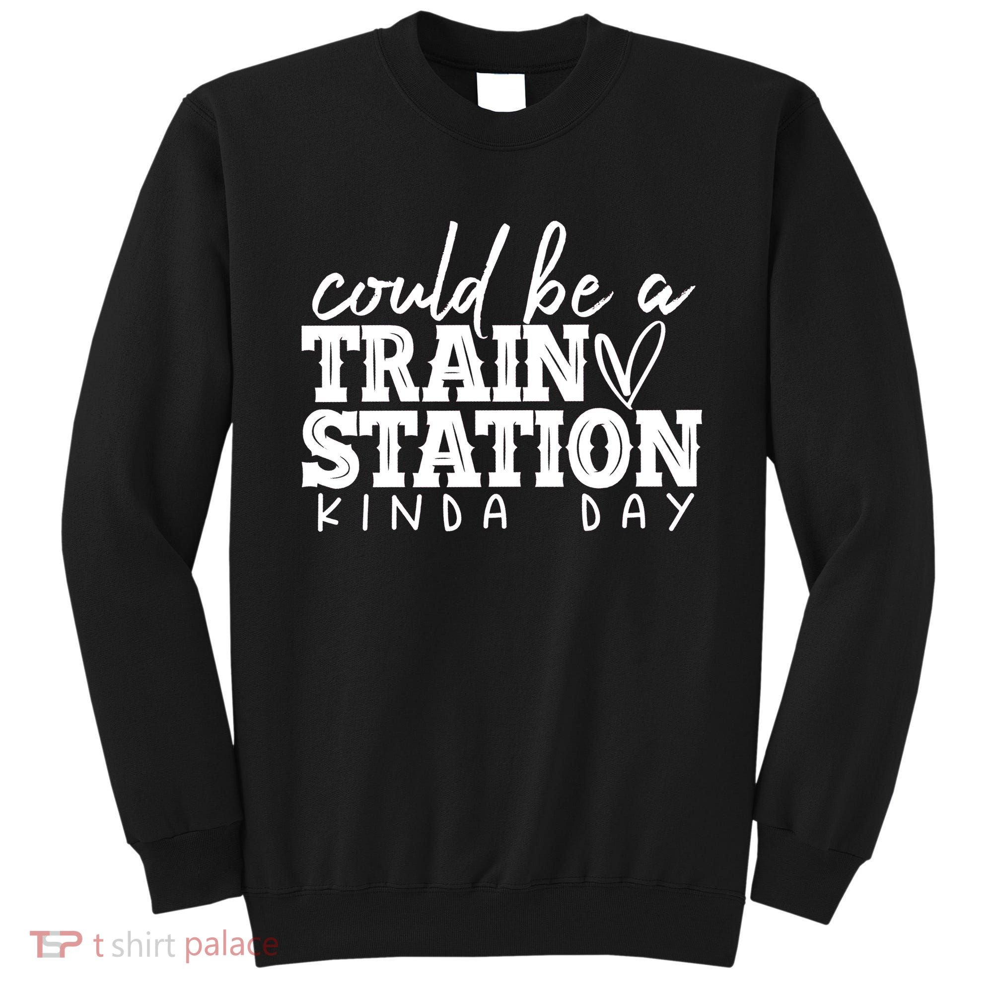 Could Be A Train Station Kinda Day Sweatshirt