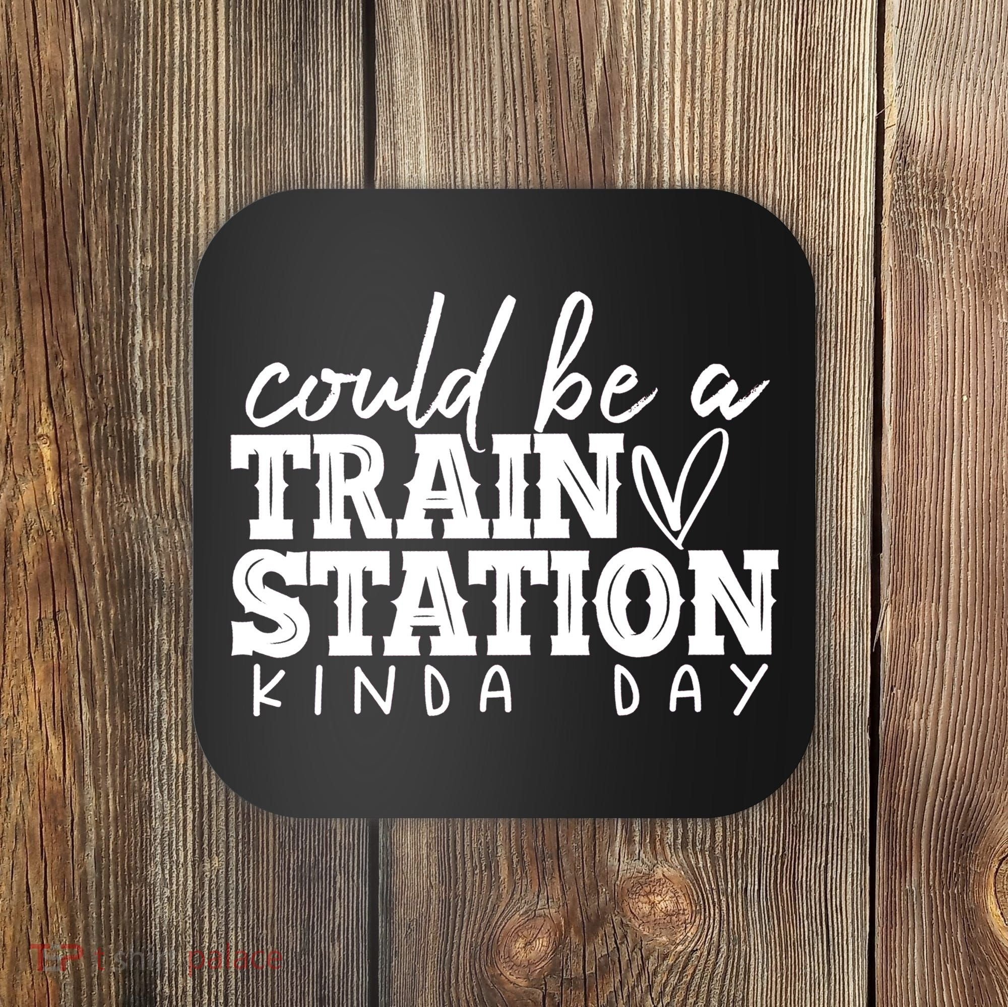 Could Be A Train Station Kinda Day Coaster