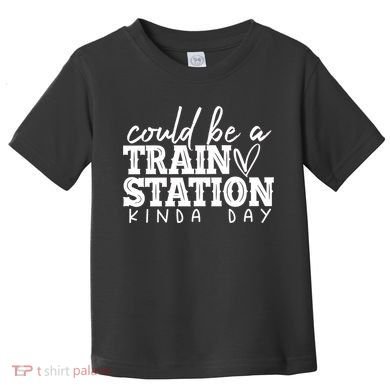 Could Be A Train Station Kinda Day Toddler T-Shirt