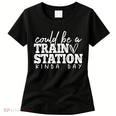 Could Be A Train Station Kinda Day Women's T-Shirt