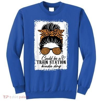 Could Be A Train Station Kinda Day Messy Bun Funny Sweatshirt