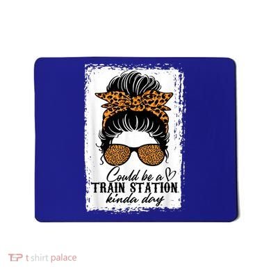 Could Be A Train Station Kinda Day Messy Bun Funny Mousepad