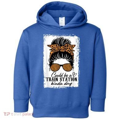Could Be A Train Station Kinda Day Messy Bun Funny Toddler Hoodie
