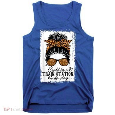Could Be A Train Station Kinda Day Messy Bun Funny Tank Top
