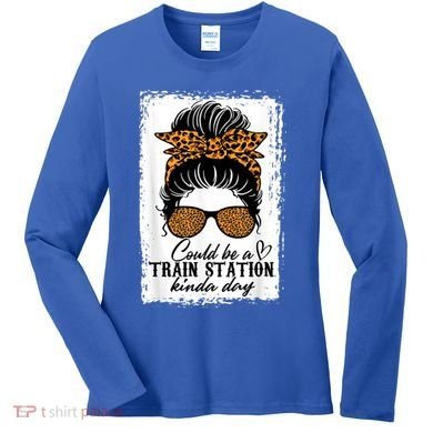 Could Be A Train Station Kinda Day Messy Bun Funny Women's Long Sleeve Shirt