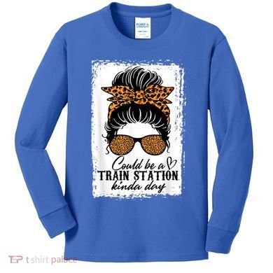 Could Be A Train Station Kinda Day Messy Bun Funny Kids Long Sleeve Shirt
