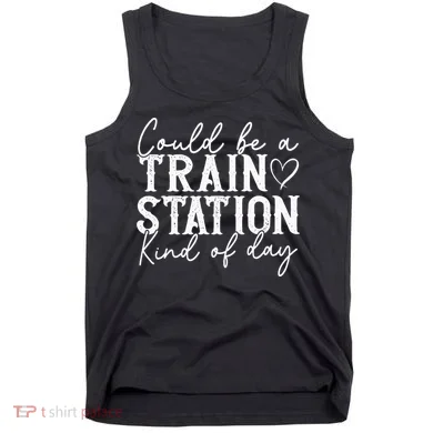 Could Be A Train Station Kinda Day Tank Top