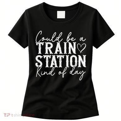 Could Be A Train Station Kinda Day Women's T-Shirt