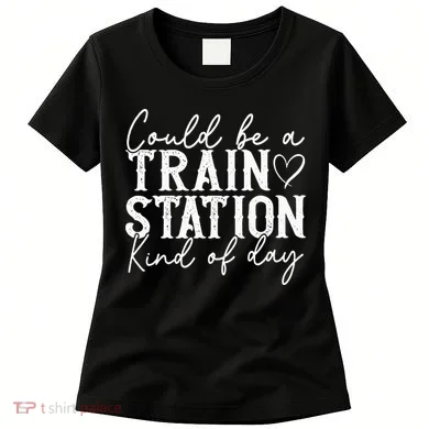 Could Be A Train Station Kinda Day Women's T-Shirt