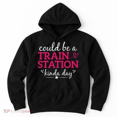 Could Be A Train Station Kinda Day Hoodie