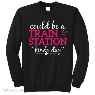 Could Be A Train Station Kinda Day Sweatshirt