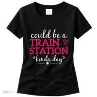 Could Be A Train Station Kinda Day Women's T-Shirt thumb 0