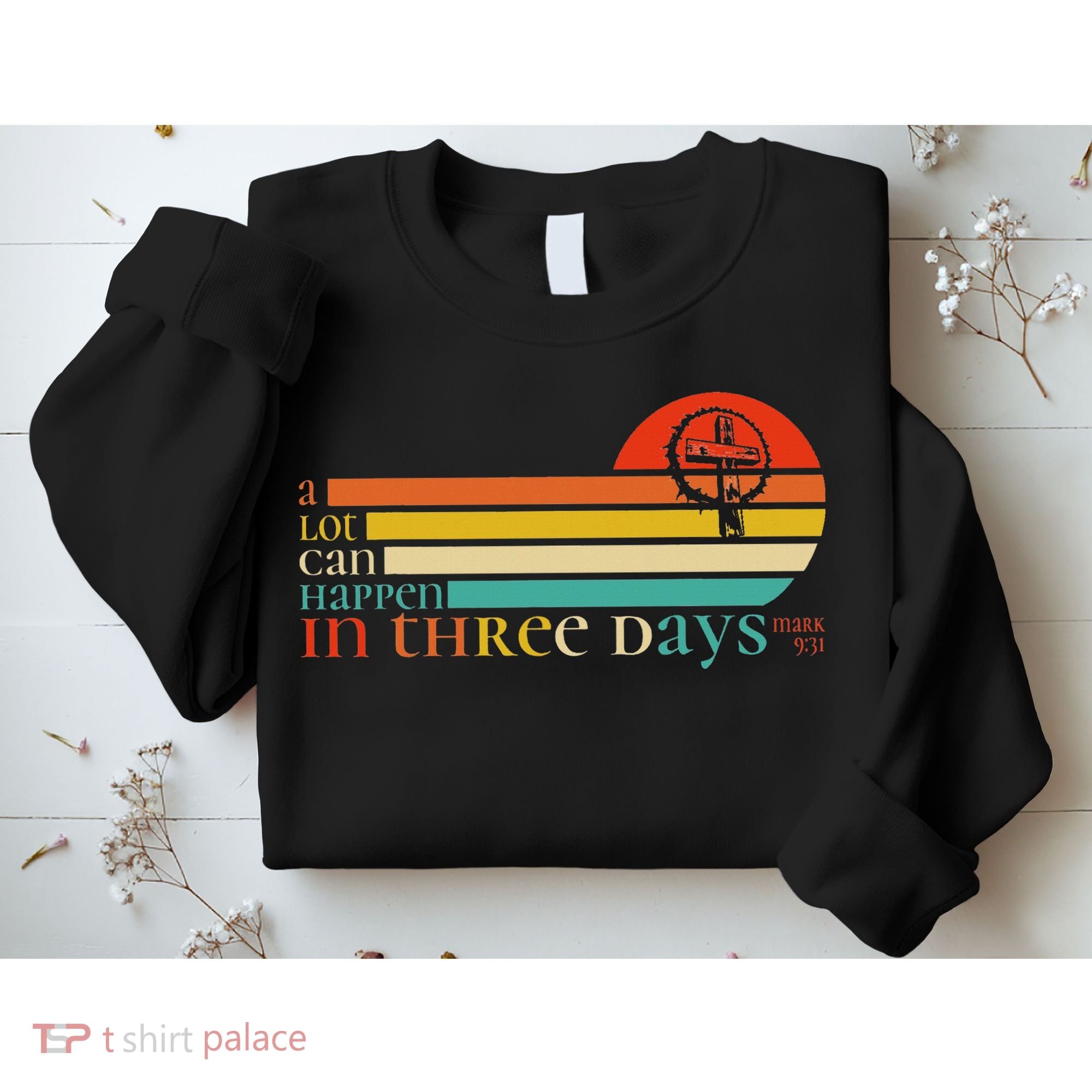 Christian Bible Easter Day A Lot Can Happen In 3 Days Mark 9 Sweatshirt