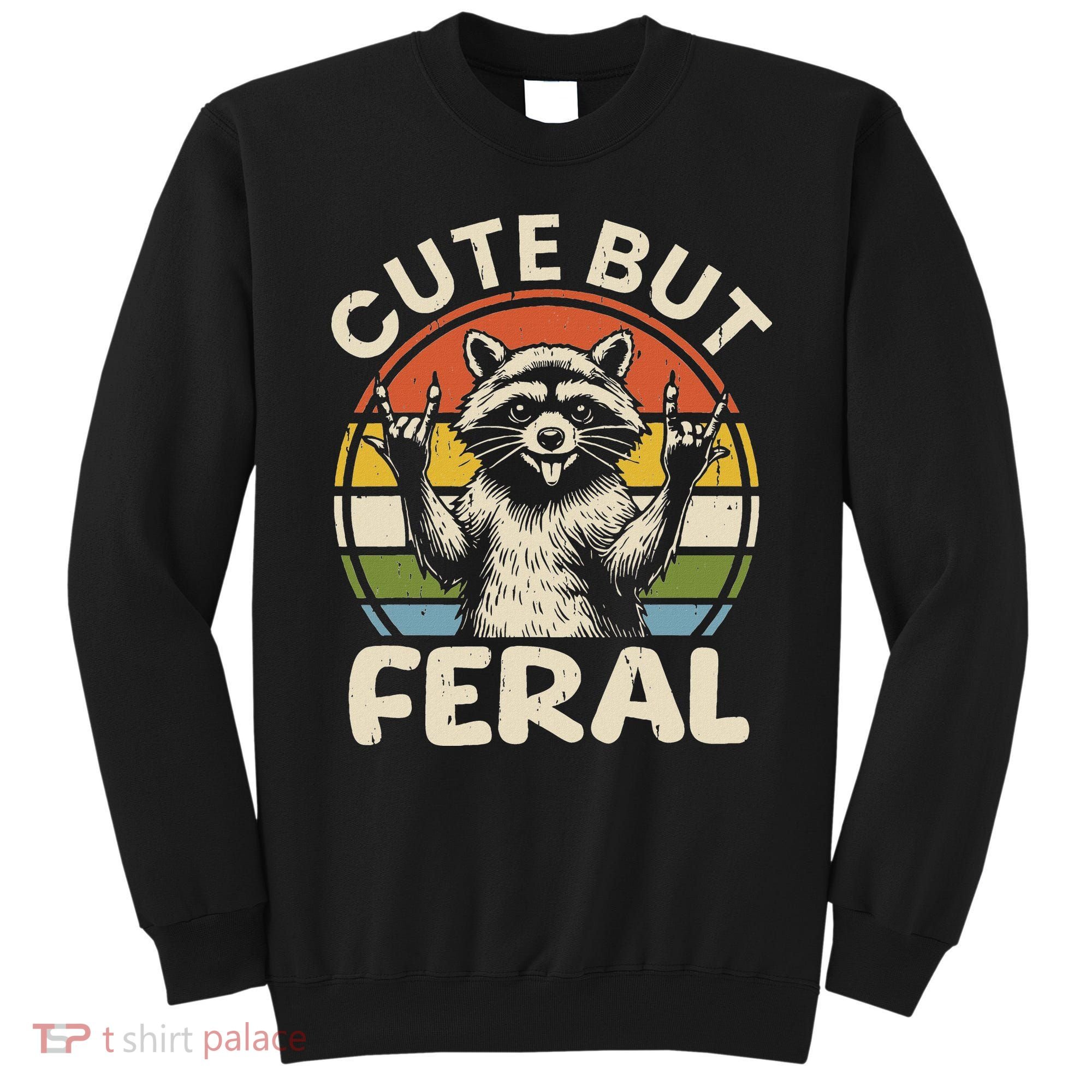 Cute But Feral Funny Raccoon Sweatshirt