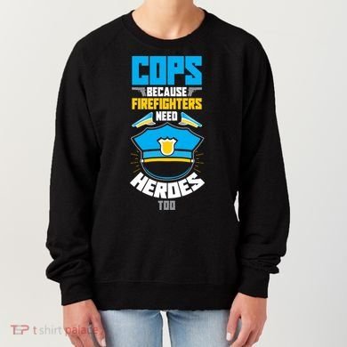 Cops Because Firefighters Need Heroes Too Great Gift Women's Sweatshirt