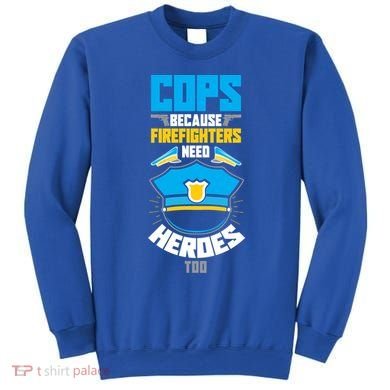 Cops Because Firefighters Need Heroes Too Great Gift Sweatshirt
