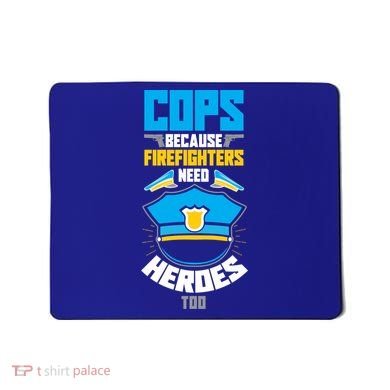 Cops Because Firefighters Need Heroes Too Great Gift Mousepad