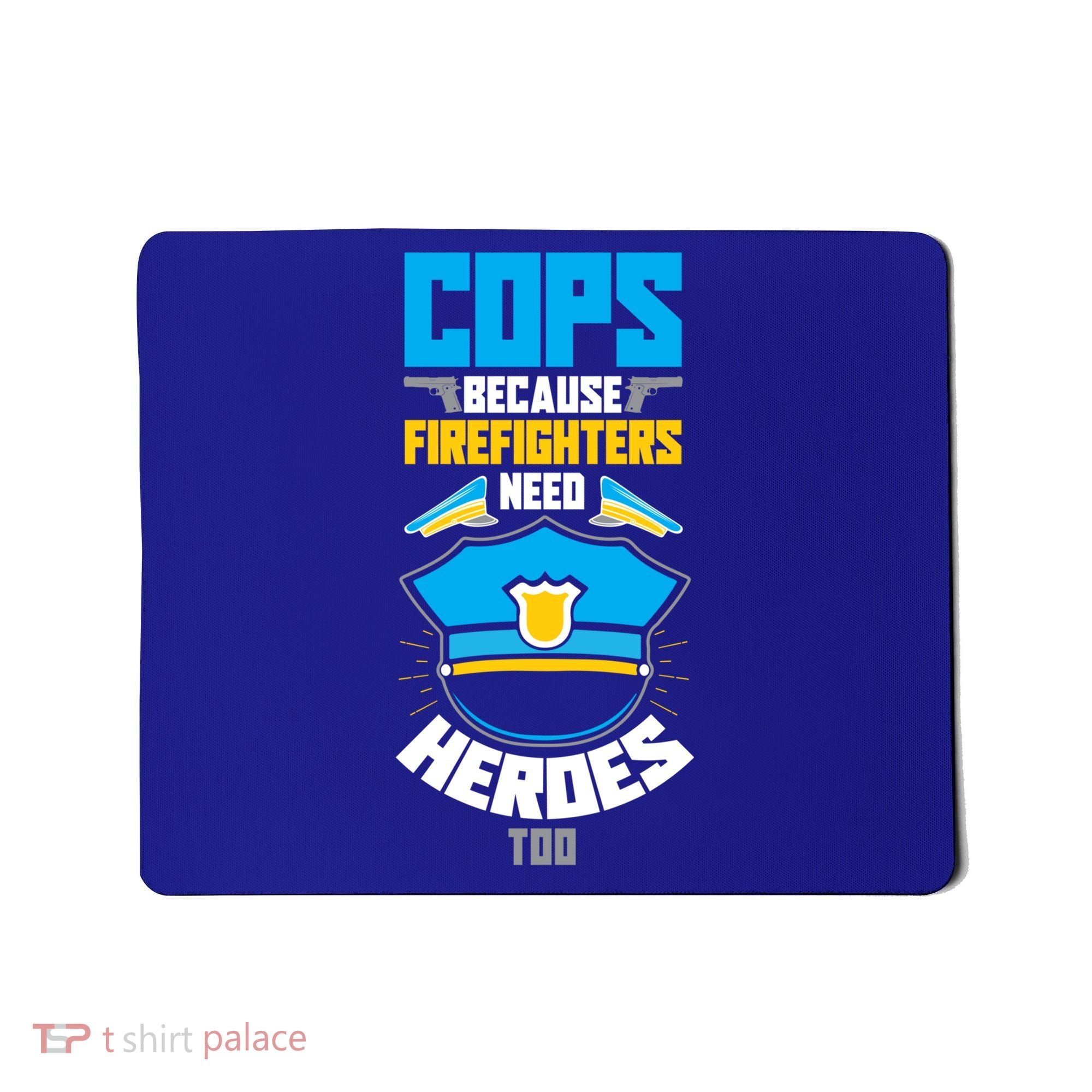 Cops Because Firefighters Need Heroes Too Great Gift Mousepad
