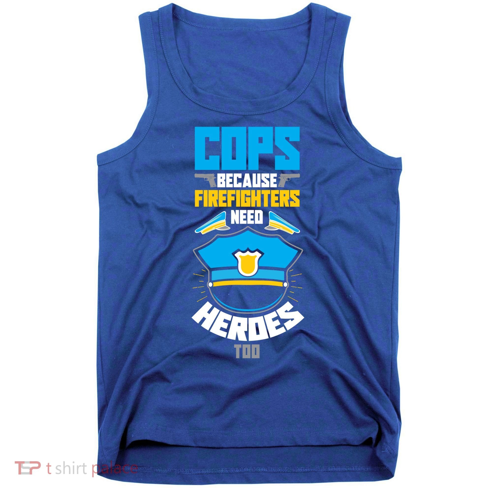 Cops Because Firefighters Need Heroes Too Great Gift Tank Top