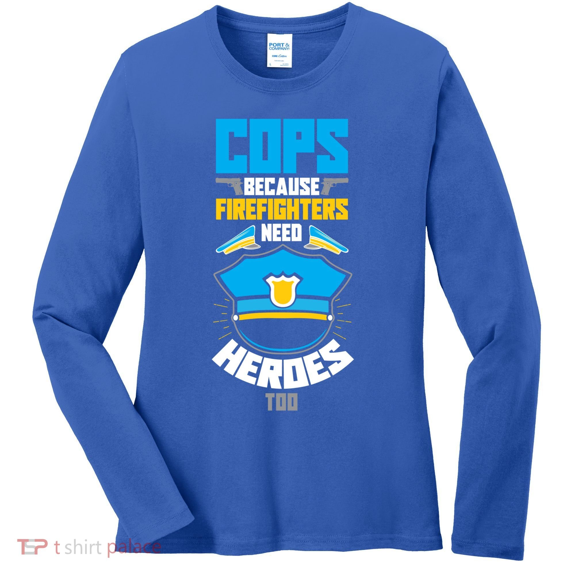 Cops Because Firefighters Need Heroes Too Great Gift Women's Long Sleeve Shirt