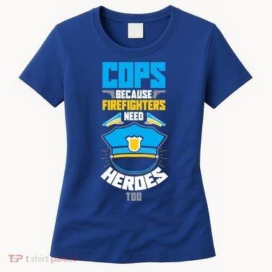Cops Because Firefighters Need Heroes Too Great Gift Women's T-Shirt