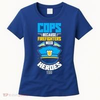 Cops Because Firefighters Need Heroes Too Great Gift Women's T-Shirt thumb 0