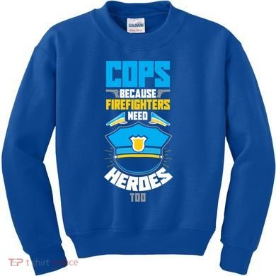Cops Because Firefighters Need Heroes Too Great Gift Kids Sweatshirt