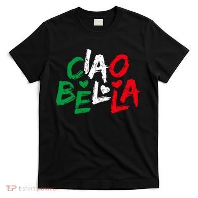 Ciao Bella For Italians Italy Flag T-Shirt