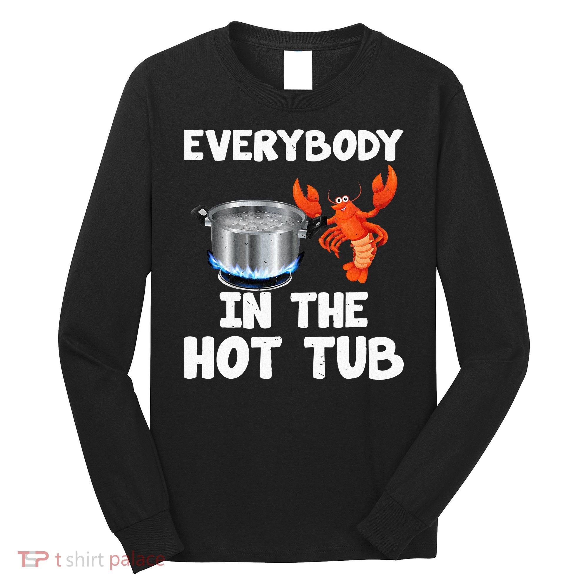 Crawfish Boil Funny Crayfish Everybody In The Hot Tub Long Sleeve Shirt