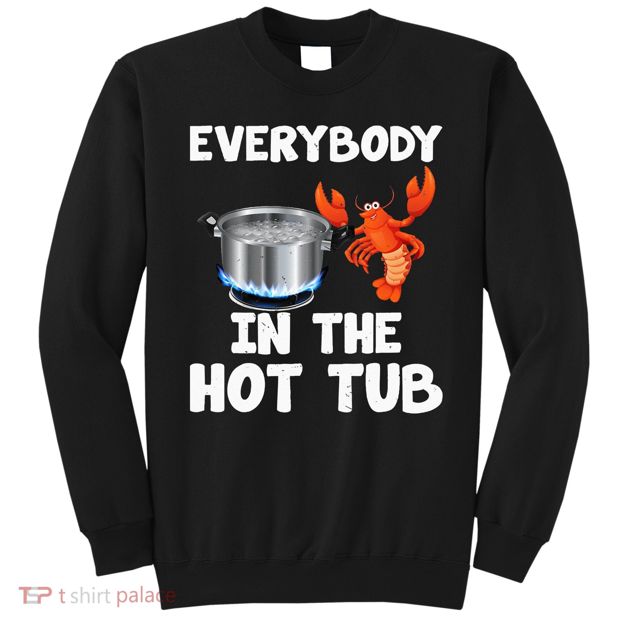 Crawfish Boil Funny Crayfish Everybody In The Hot Tub Sweatshirt