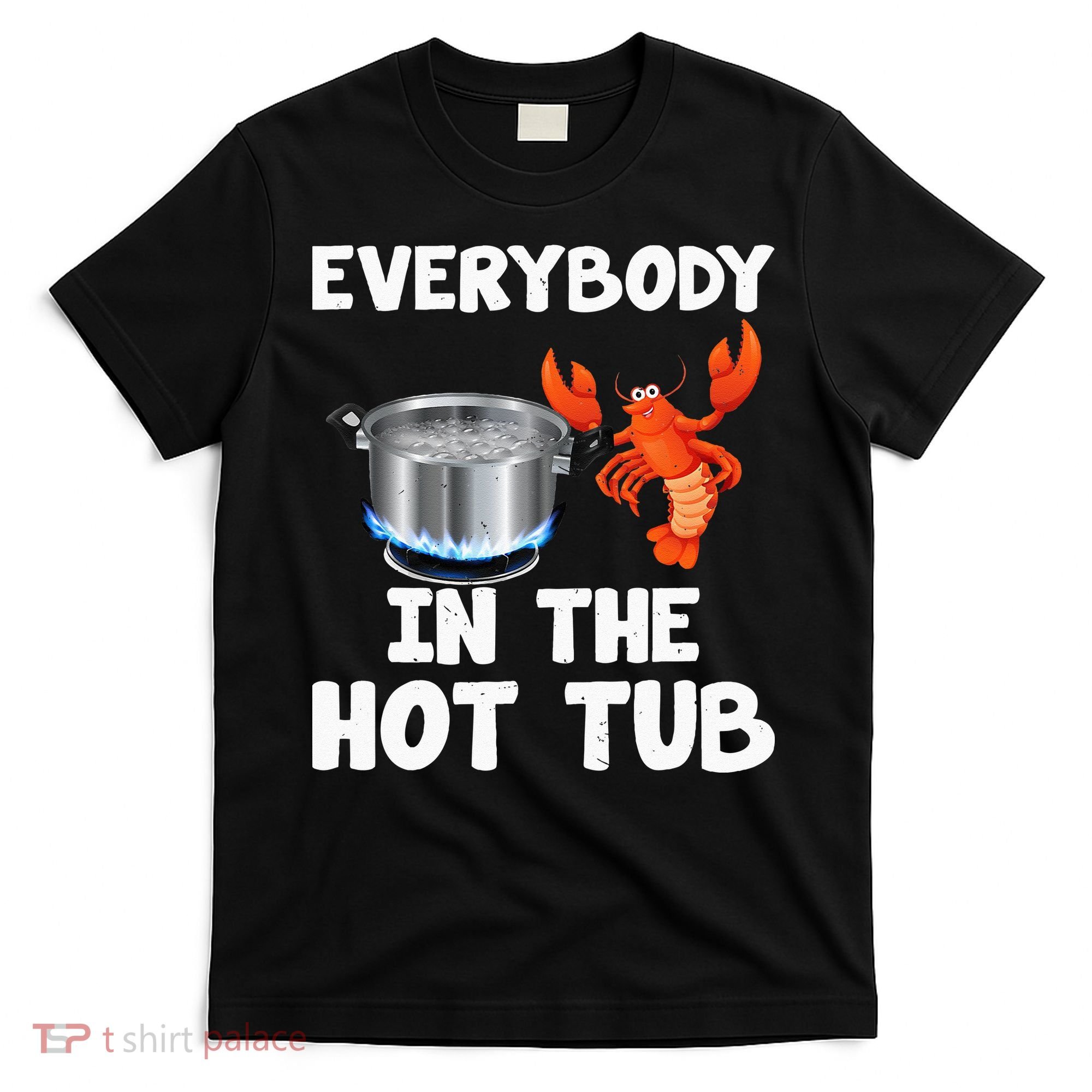 Crawfish Boil Funny Crayfish Everybody In The Hot Tub T-Shirt