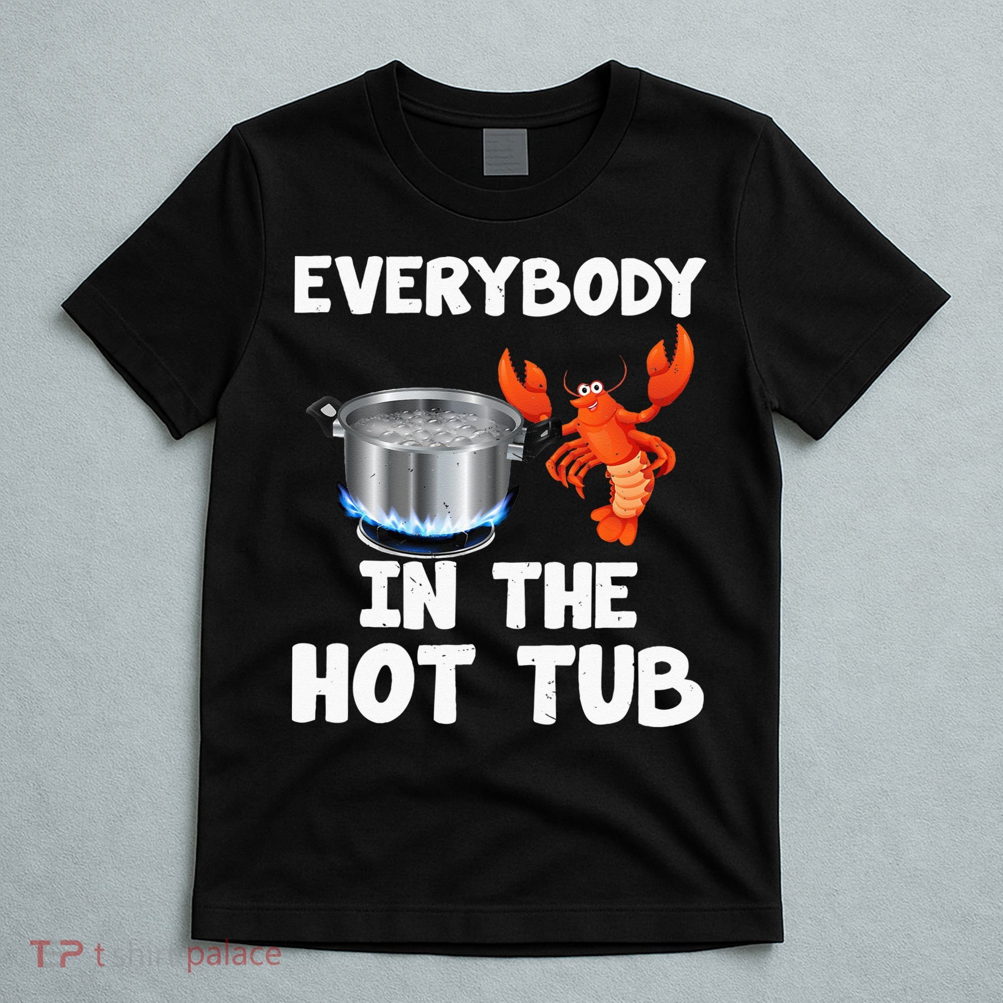 Crawfish Boil Funny Crayfish Everybody In The Hot Tub T-Shirt