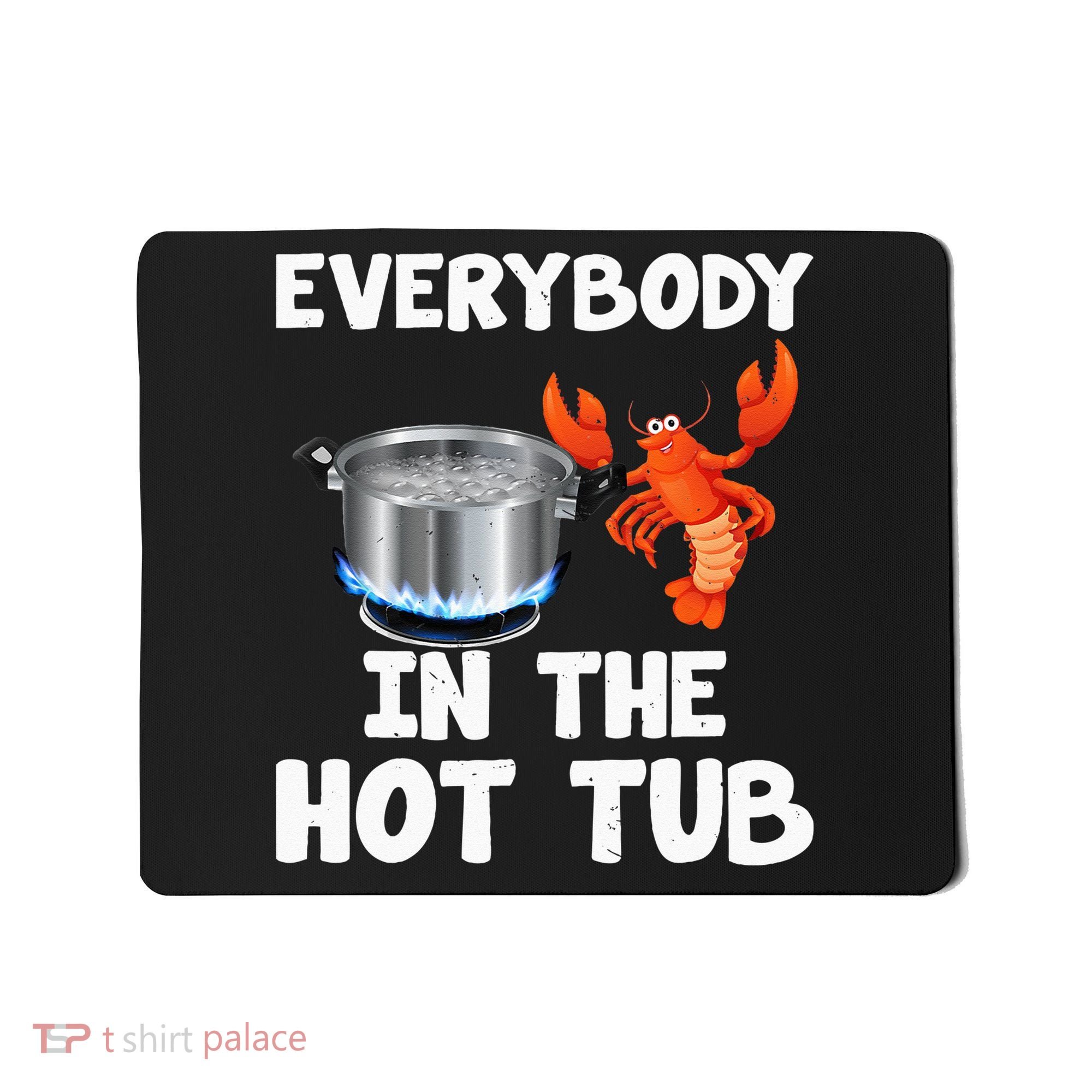 Crawfish Boil Funny Crayfish Everybody In The Hot Tub Mousepad