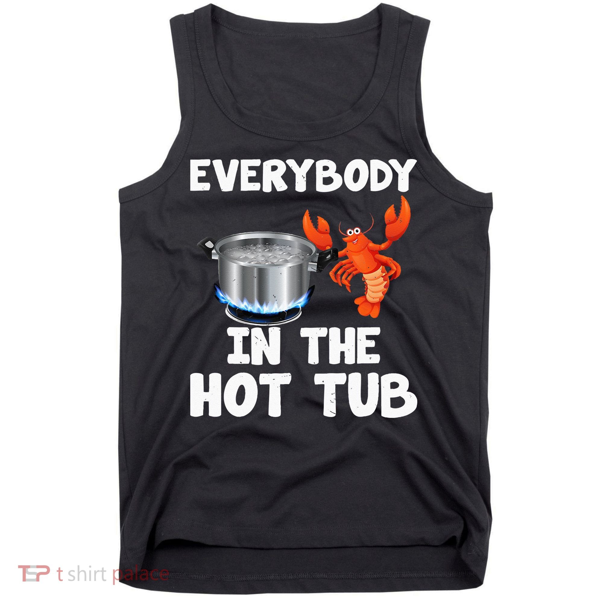 Crawfish Boil Funny Crayfish Everybody In The Hot Tub Tank Top
