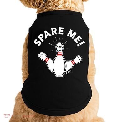 Cute Bowling For Or Spare Me Doggie Tank