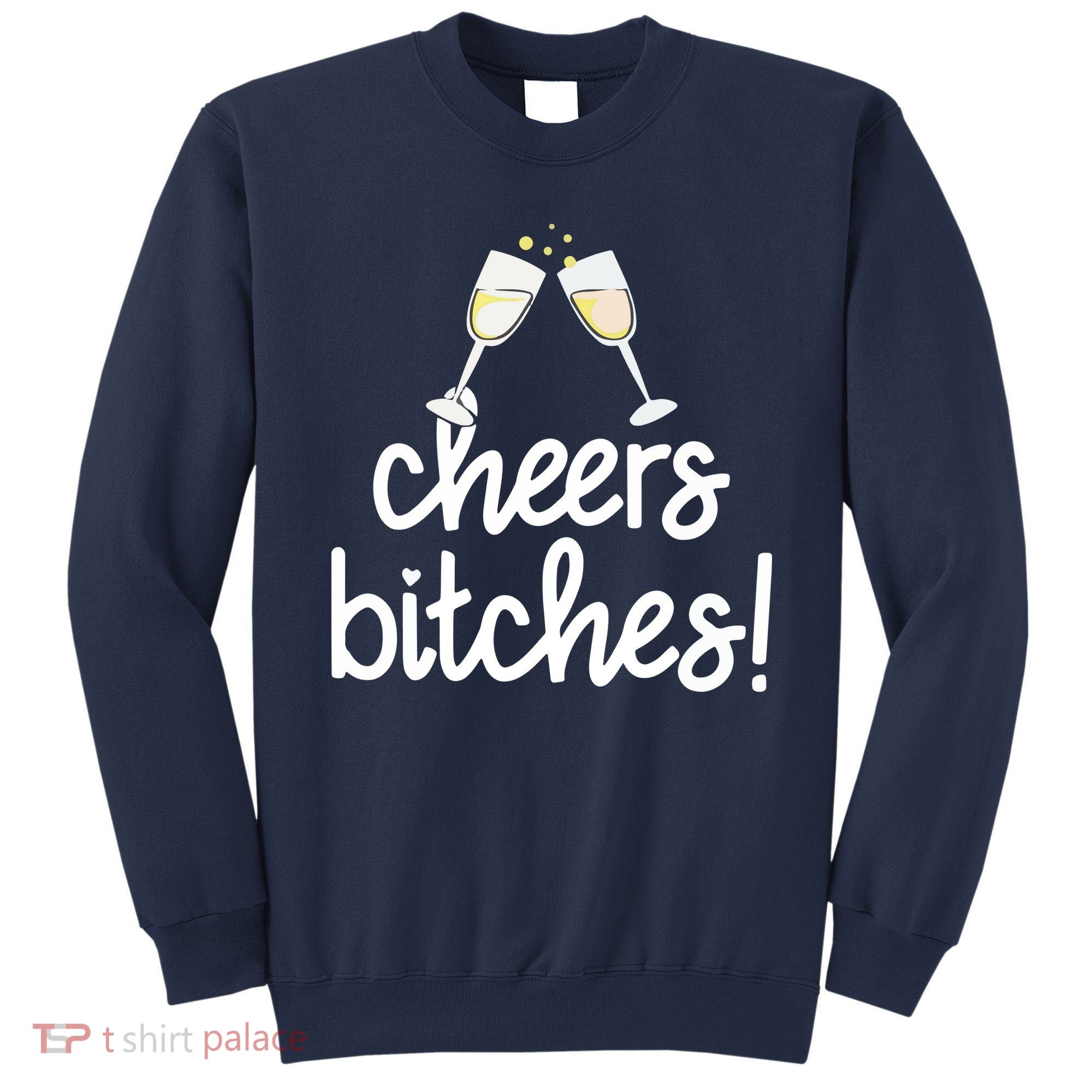 Cheers Bitches Funny New Year's Eve Sweatshirt