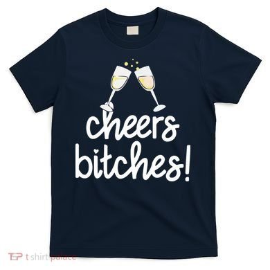 Cheers Bitches Funny New Year's Eve T-Shirt