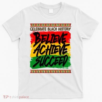 Celebrate Black History Believe Achieve Succeed T-Shirt