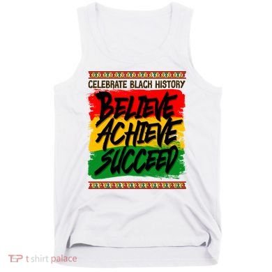 Celebrate Black History Believe Achieve Succeed Tank Top