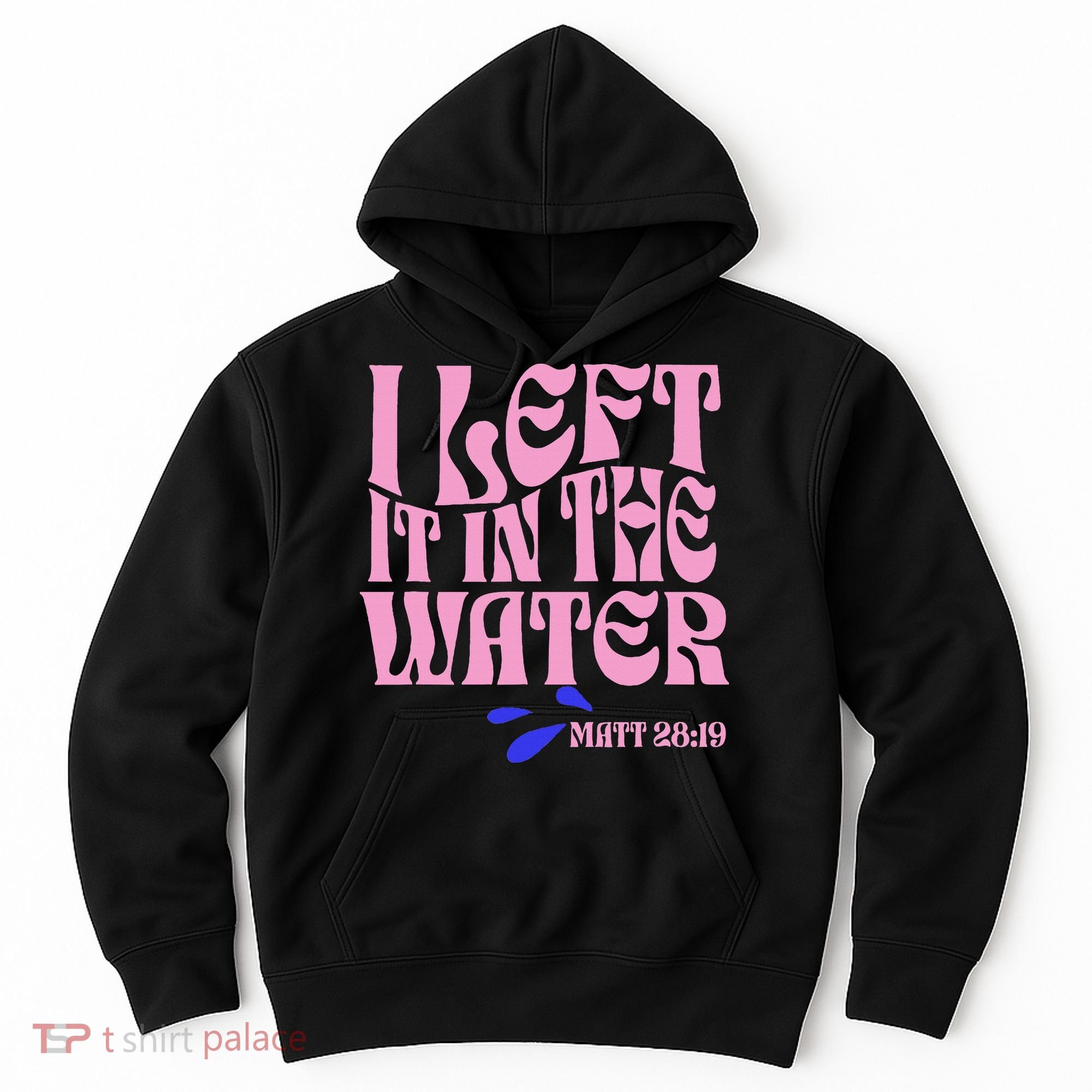 Christian Baptism I Left It In The Water Matthew 2819 Hoodie