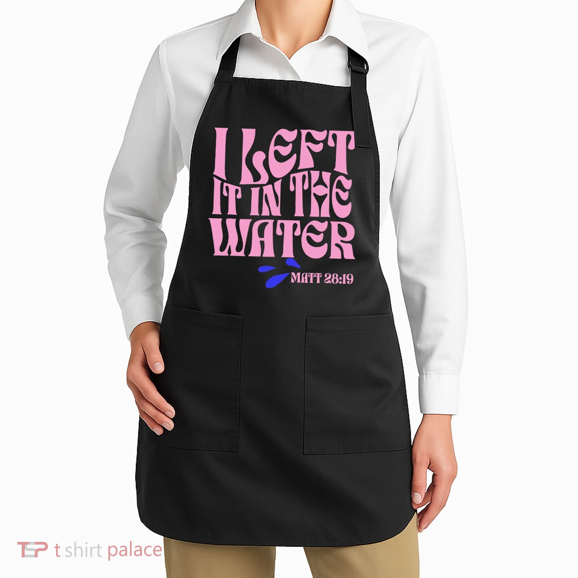 Christian Baptism I Left It In The Water Matthew 2819 Apron